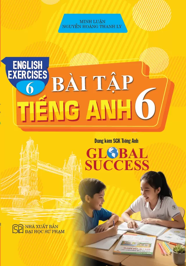 BÀI TẬP TIẾNG ANH LỚP 6 - ENGLISH EXERCISES 6 (Dùng kèm SGK Tiếng Anh 6 Global Success)
